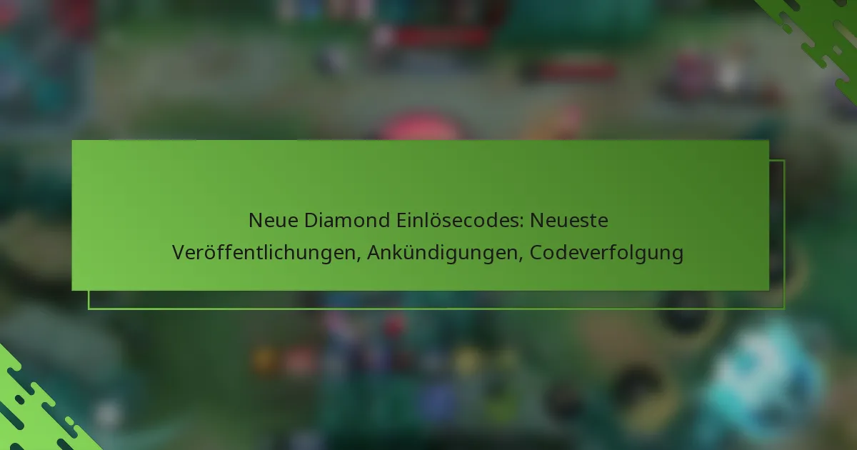 Neue Diamond Einlösecodes: Neueste Veröffentlichungen, Ankündigungen, Codeverfolgung