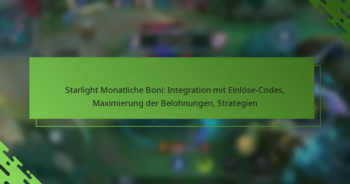 Starlight Monatliche Boni: Integration mit Einlöse-Codes, Maximierung der Belohnungen, Strategien