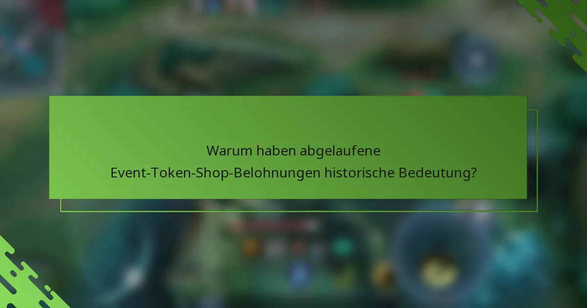 Warum haben abgelaufene Event-Token-Shop-Belohnungen historische Bedeutung?