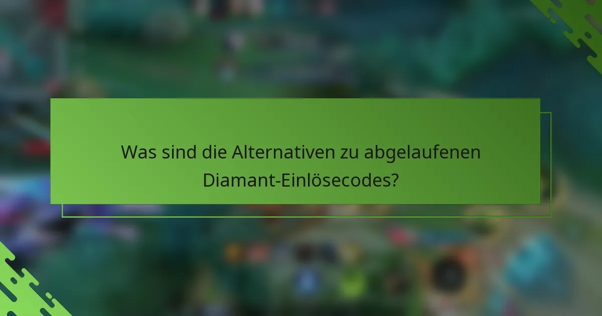 Was sind die Alternativen zu abgelaufenen Diamant-Einlösecodes?