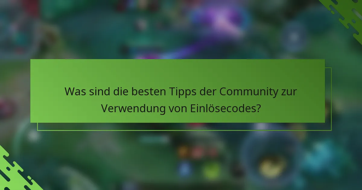 Was sind die besten Tipps der Community zur Verwendung von Einlösecodes?