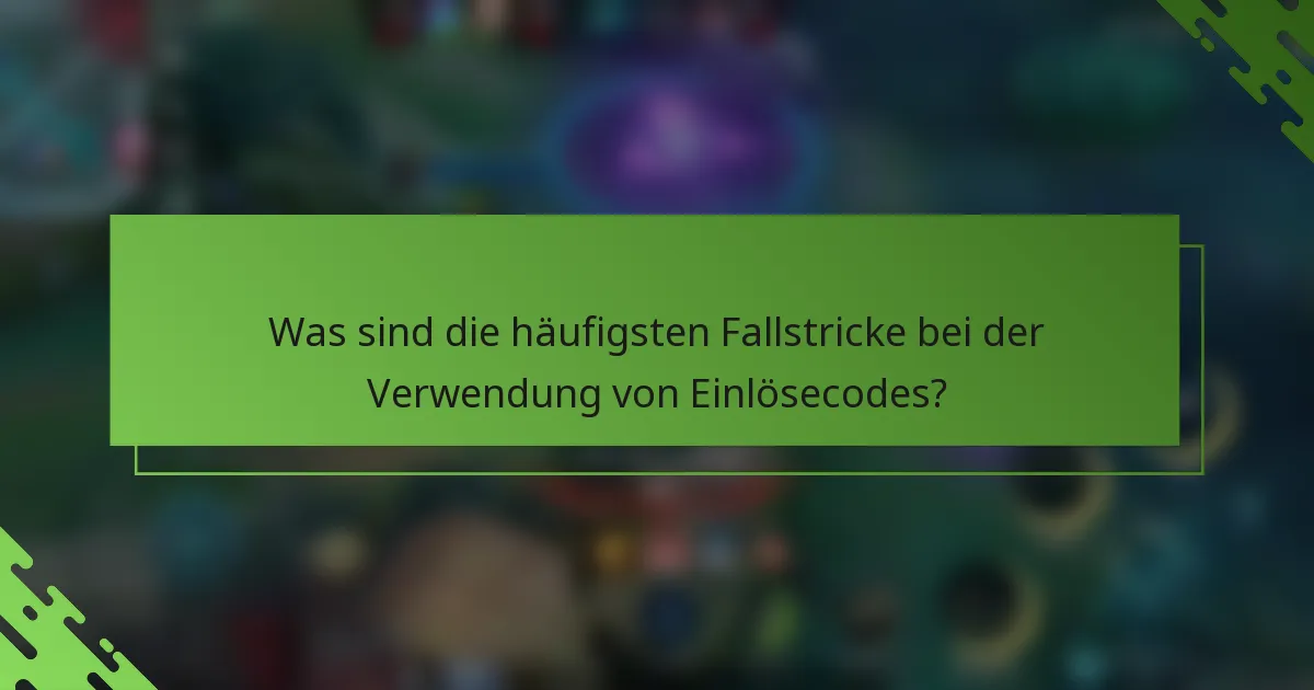 Was sind die häufigsten Fallstricke bei der Verwendung von Einlösecodes?