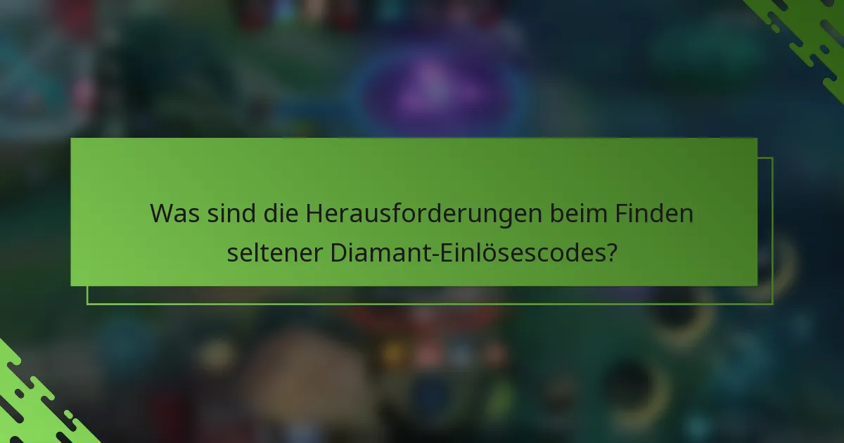 Was sind die Herausforderungen beim Finden seltener Diamant-Einlösescodes?