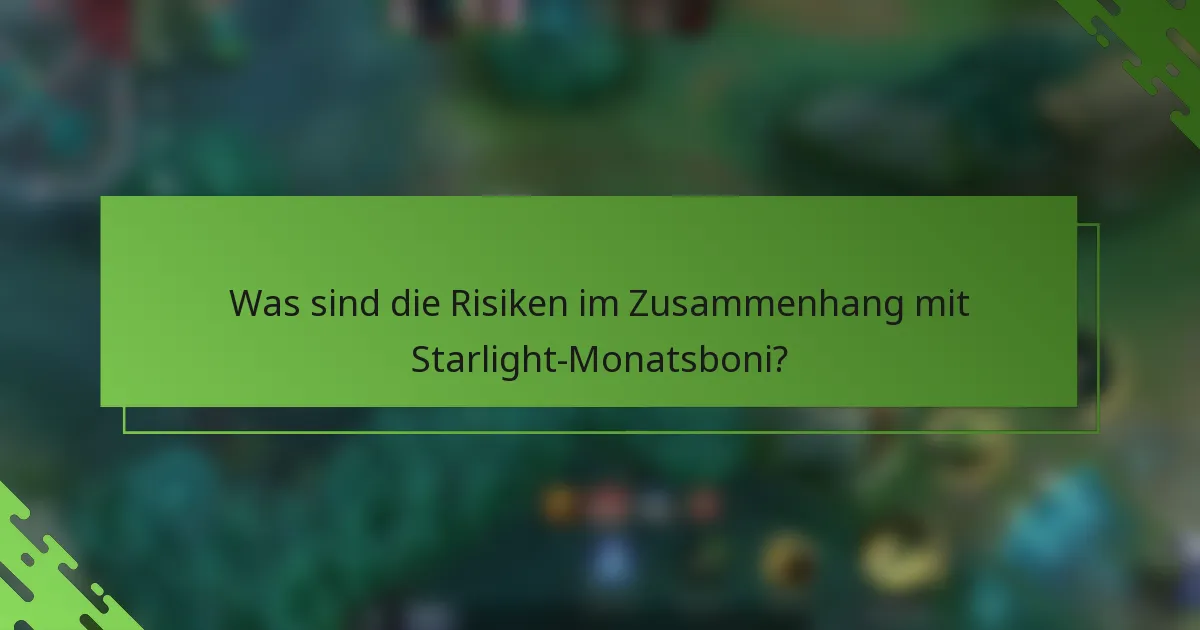 Was sind die Risiken im Zusammenhang mit Starlight-Monatsboni?