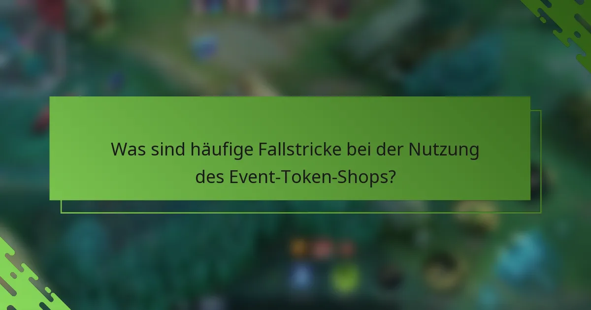 Was sind häufige Fallstricke bei der Nutzung des Event-Token-Shops?