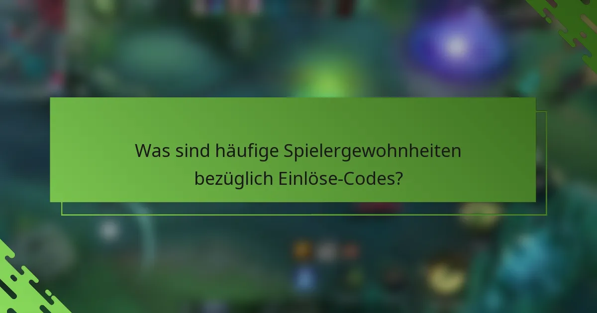 Was sind häufige Spielergewohnheiten bezüglich Einlöse-Codes?