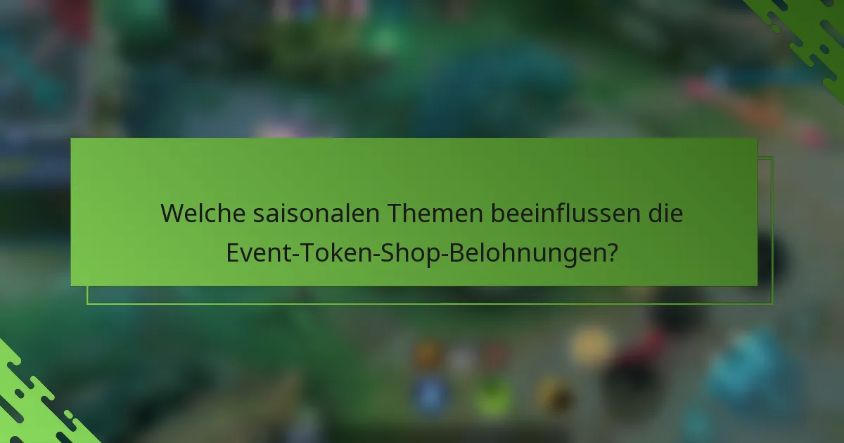 Welche saisonalen Themen beeinflussen die Event-Token-Shop-Belohnungen?