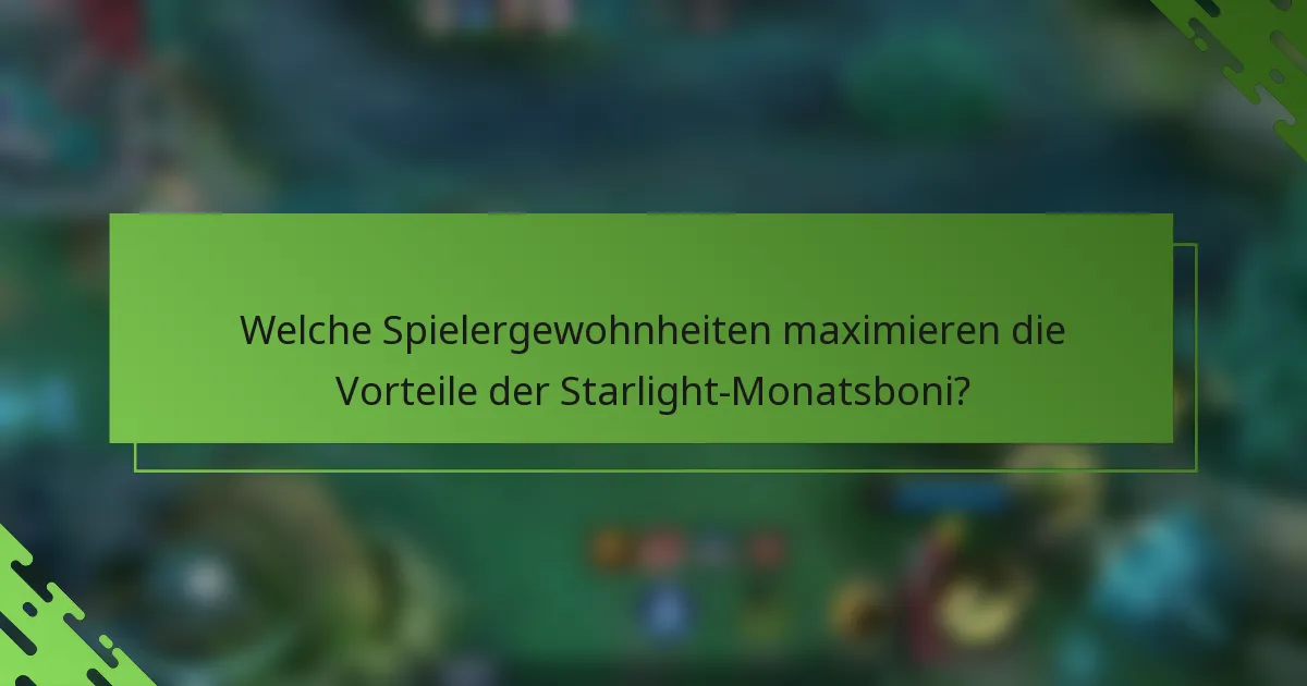 Welche Spielergewohnheiten maximieren die Vorteile der Starlight-Monatsboni?