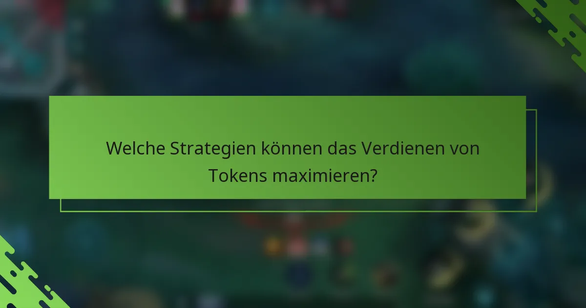 Welche Strategien können das Verdienen von Tokens maximieren?