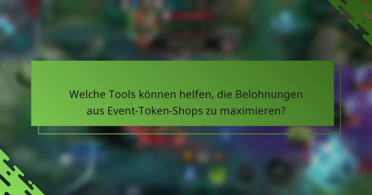 Welche Tools können helfen, die Belohnungen aus Event-Token-Shops zu maximieren?