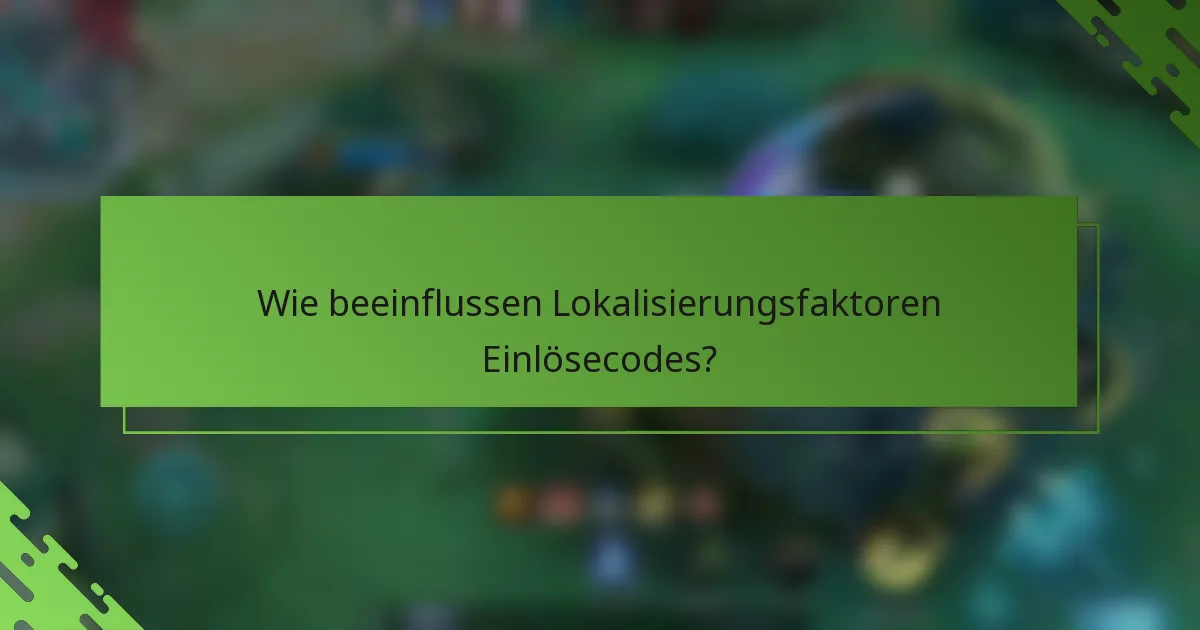 Wie beeinflussen Lokalisierungsfaktoren Einlösecodes?