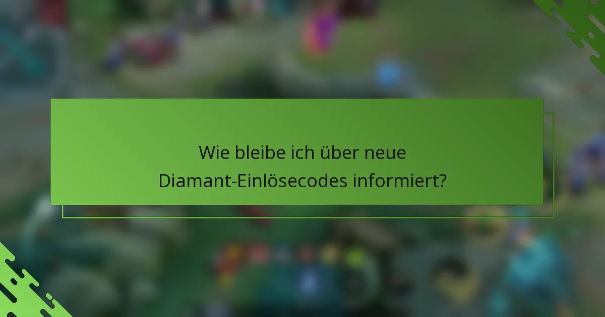 Wie bleibe ich über neue Diamant-Einlösecodes informiert?