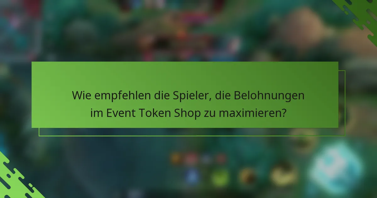 Wie empfehlen die Spieler, die Belohnungen im Event Token Shop zu maximieren?