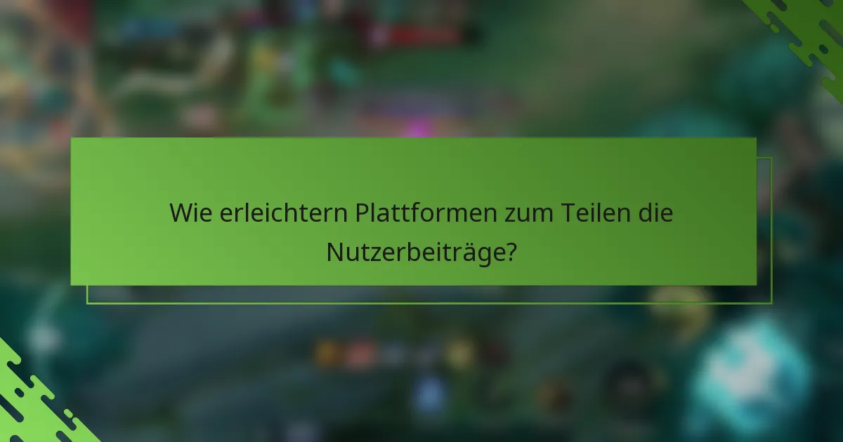 Wie erleichtern Plattformen zum Teilen die Nutzerbeiträge?