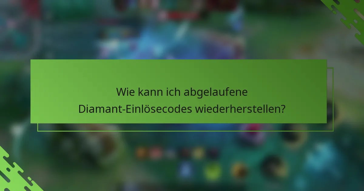 Wie kann ich abgelaufene Diamant-Einlösecodes wiederherstellen?