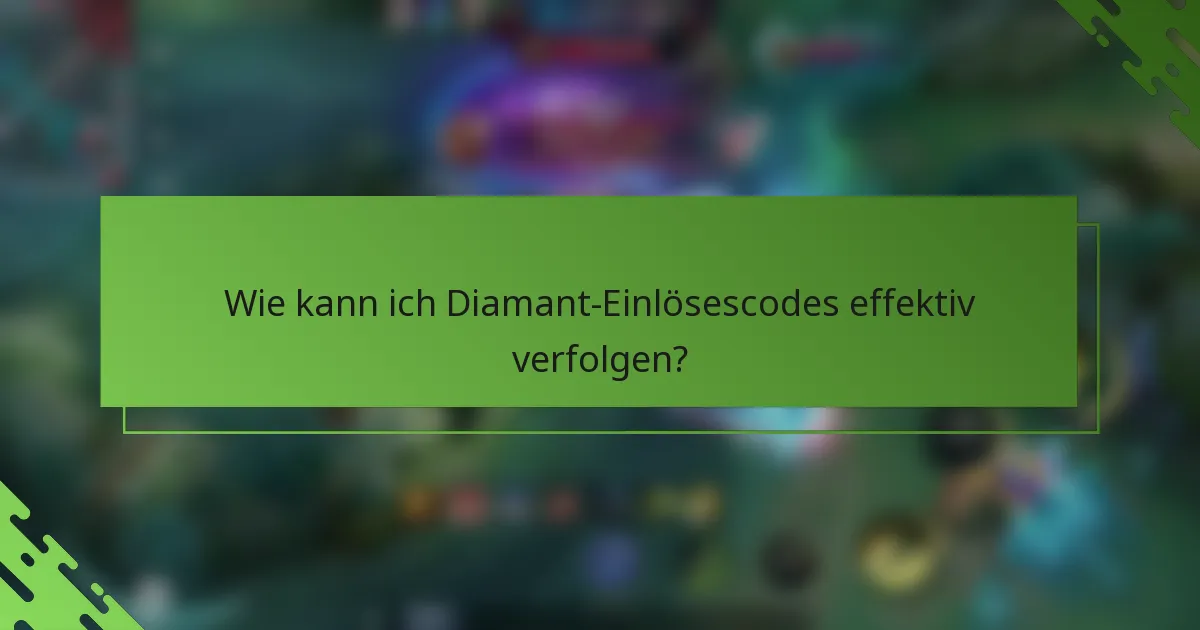Wie kann ich Diamant-Einlösescodes effektiv verfolgen?