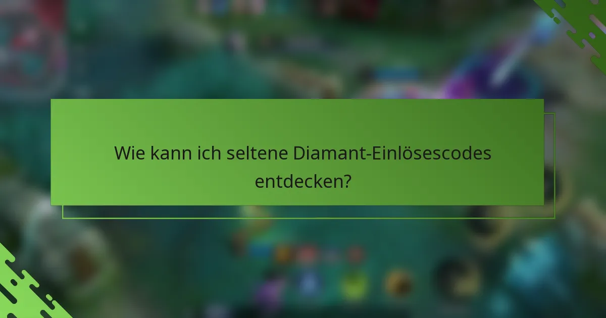 Wie kann ich seltene Diamant-Einlösescodes entdecken?