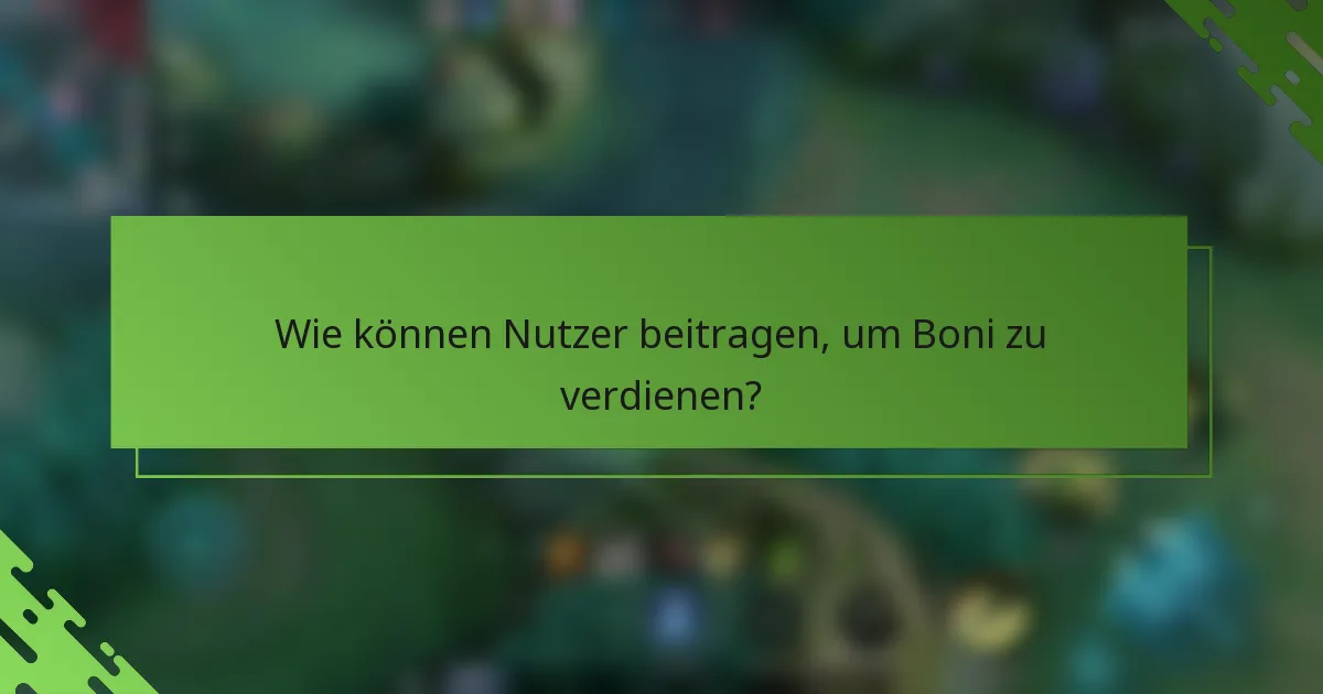 Wie können Nutzer beitragen, um Boni zu verdienen?