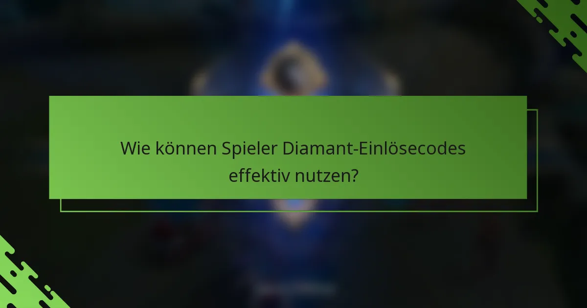 Wie können Spieler Diamant-Einlösecodes effektiv nutzen?