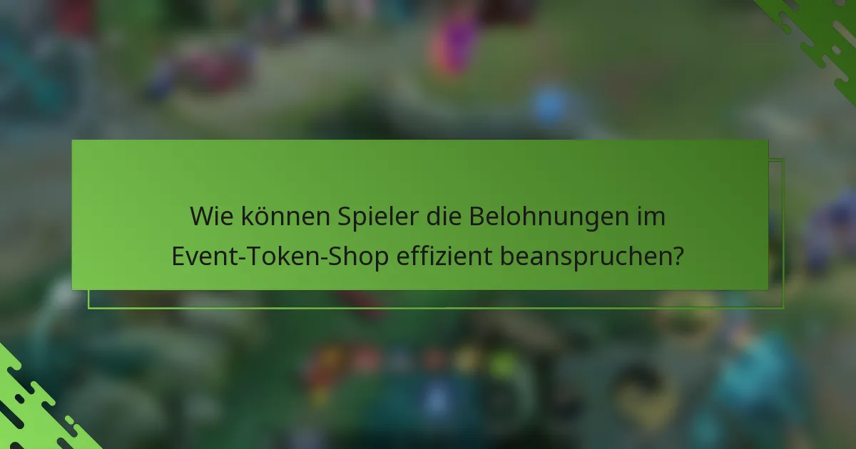Wie können Spieler die Belohnungen im Event-Token-Shop effizient beanspruchen?