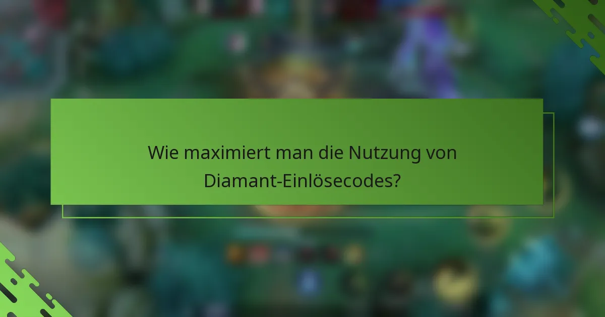 Wie maximiert man die Nutzung von Diamant-Einlösecodes?