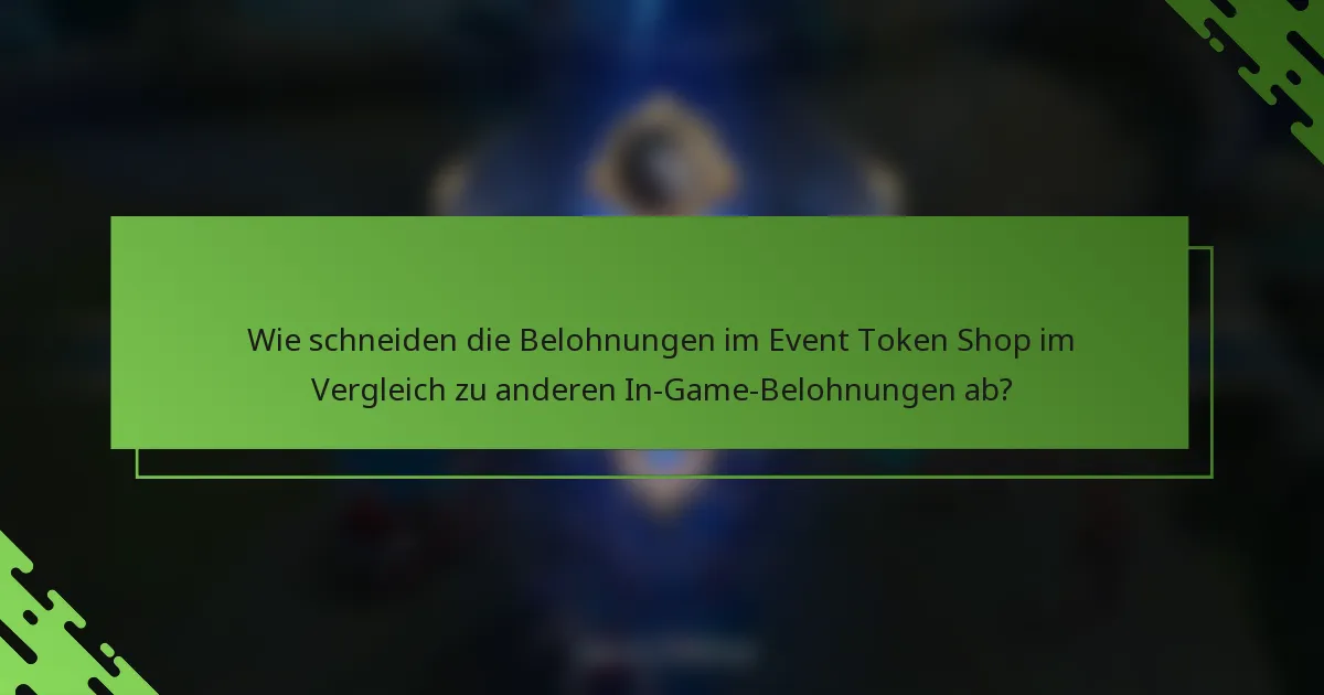Wie schneiden die Belohnungen im Event Token Shop im Vergleich zu anderen In-Game-Belohnungen ab?