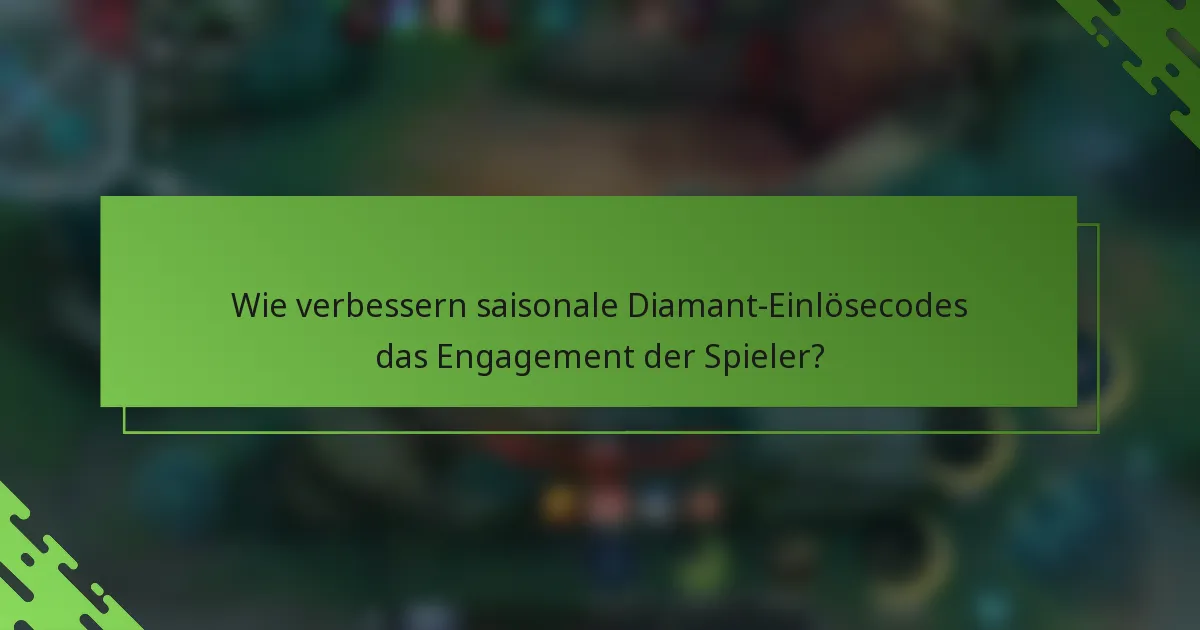 Wie verbessern saisonale Diamant-Einlösecodes das Engagement der Spieler?