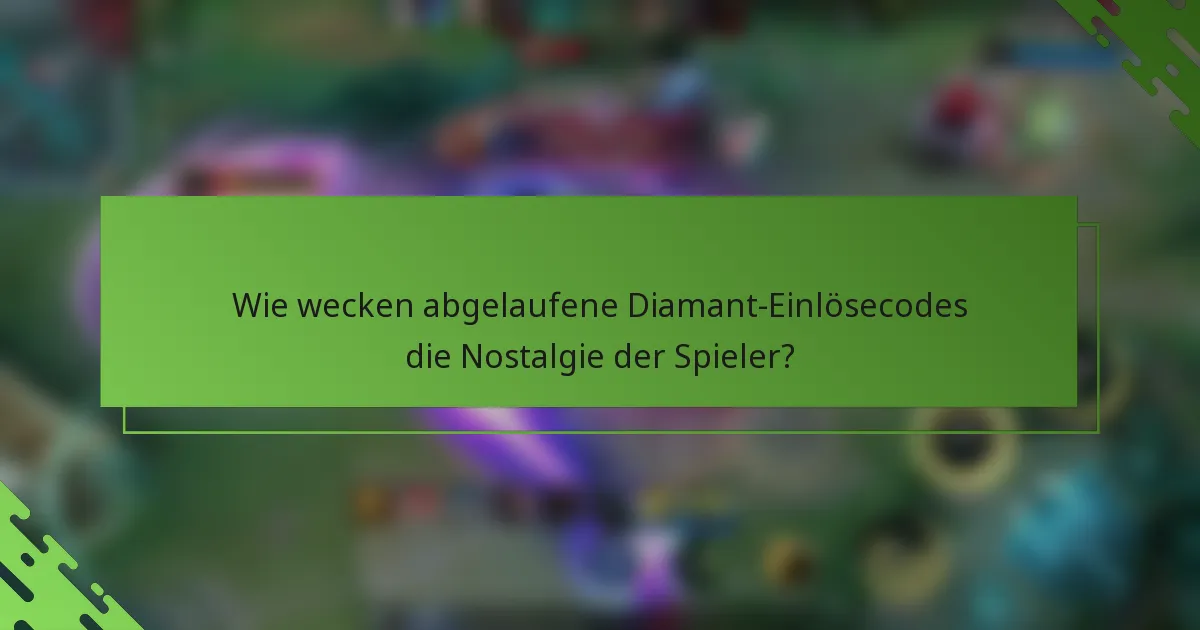 Wie wecken abgelaufene Diamant-Einlösecodes die Nostalgie der Spieler?