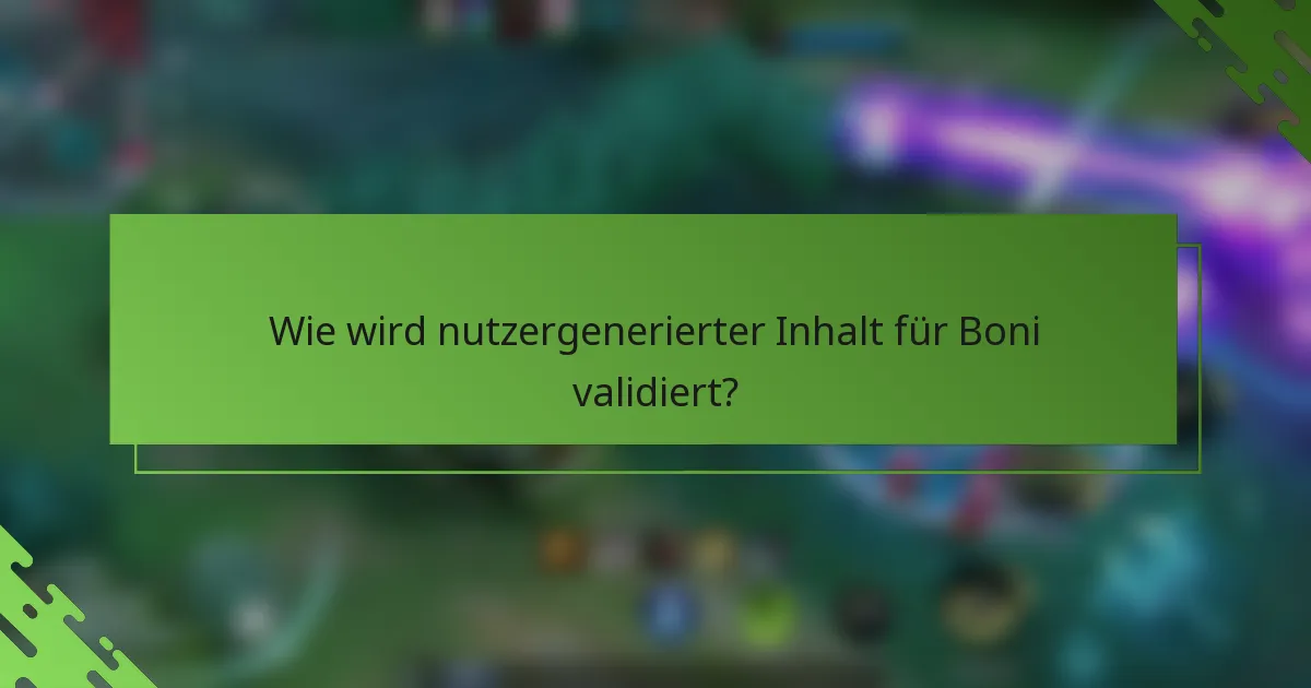 Wie wird nutzergenerierter Inhalt für Boni validiert?