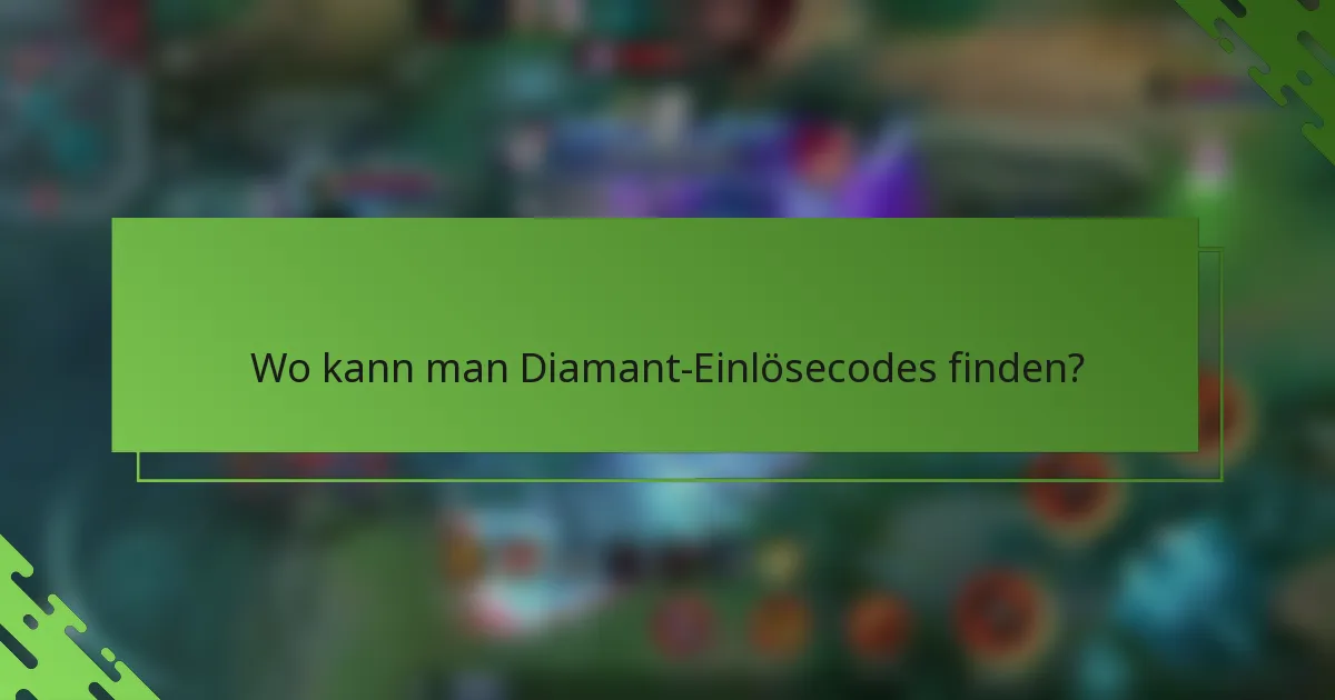 Wo kann man Diamant-Einlösecodes finden?