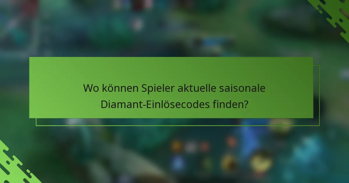 Wo können Spieler aktuelle saisonale Diamant-Einlösecodes finden?